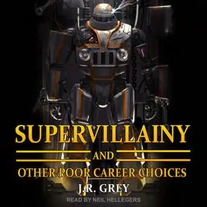 «Supervillainy and Other Poor Career Choices» by J.R. Grey