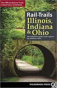 Rail-Trails Illinois, Indiana, and Ohio: The definitive guide to the region's top multiuse trails