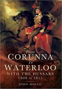 From Corunna to Waterloo: With the Hussars 1808 to 1815