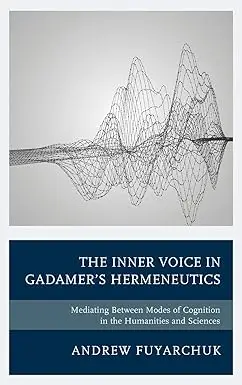 The Inner Voice in Gadamer's Hermeneutics: Mediating Between Modes of Cognition in the Humanities and Sciences