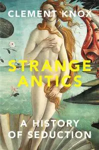 Strange Antics: A History of Seduction