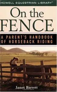 Janet Barrett - On the Fence: A Parent's Handbook of Horseback Riding