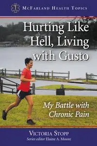 Hurting Like Hell, Living with Gusto: My Battle with Chronic Pain (McFarland Health Topics)