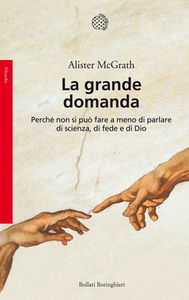 Alister McGrath - La grande domanda. Perché non si può fare a meno di parlare di scienza, di fede e di Dio (2016)