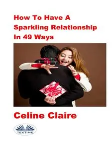 «How To Have A Sparkling Relationship In 49 Ways» by Celine Claire