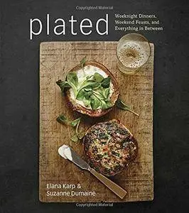 Plated: Weeknight Dinners, Weekend Feasts, and Everything in Between