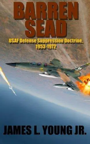 Barren SEAD : USAF suppression of enemy air defense doctrine, 1953-1972