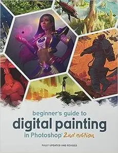 Beginner's Guide to Digital Painting in Photoshop 2nd Edition Ed 2