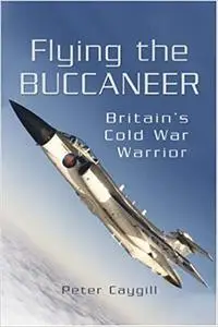 Flying the Buccaneer: Britain’s Cold War Warrior