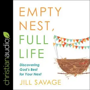 «Empty Nest, Full Life: Discovering God's Best for Your Next» by Jill Savage