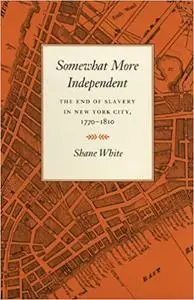 Somewhat More Independent: The End of Slavery in New York City, 1770-1810