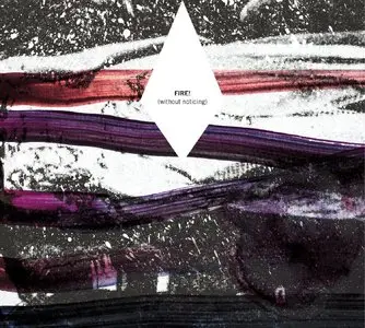Fire! - (Without Noticing) (2013)