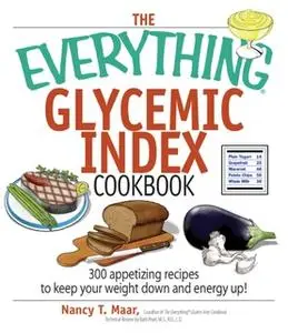 «The Everything Glycemic Index Cookbook: 300 Appetizing Recipes to Keep Your Weight Down And Your Energy Up!» by Nancy T