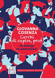 Cerchi di capire, prof. Un dialogo tra generazioni - Giovanna Cosenza