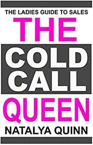 The Cold Call Queen: The Ladies Guide to Sales