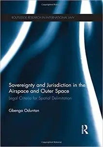 Sovereignty and Jurisdiction in Airspace and Outer Space: Legal Criteria for Spatial Delimitation