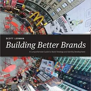 Building Better Brands: A Comprehensive Guide to Brand Strategy and Identity Development