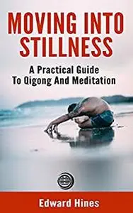 Moving into Stillness: a practical guide to Qigong and meditation