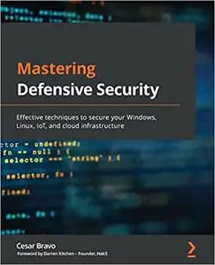 Mastering Defensive Security: Effective techniques to secure your Windows, Linux, IoT, and cloud infrastructure