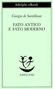 Giorgio de Santillana - Fato antico e fato moderno