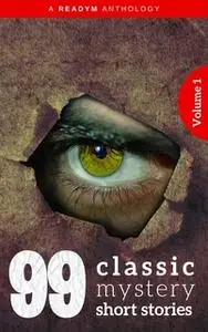 «99 Classic Mystery Short Stories Vol.1: Works by Arthur Conan Doyle, E. Phillips Oppenheim, Fred M. White, Rudyard Kipl