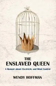 The Enslaved Queen: A Memoir About Electricity and Mind Control