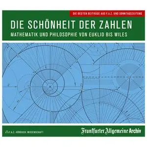 «Die Schönheit der Zahlen: Mathematik und Philosophie von Euklid bis Wiles» by Frankfurter Allgemeine Archiv