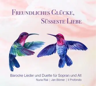 Nuria Rial, Jan Börner, Il Profondo - Freundliches Glücke, süsseste Liebe (Barocke Lieder und Duette für Sopran und Alt) (2021)