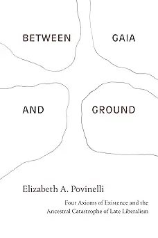 Between Gaia and Ground: Four Axioms of Existence and the Ancestral Catastrophe of Late Liberalism