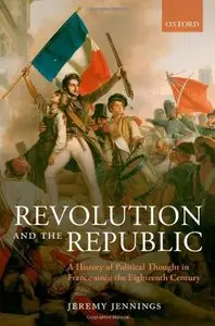Revolution and the Republic: A History of Political Thought in France since the Eighteenth-Century (repost)