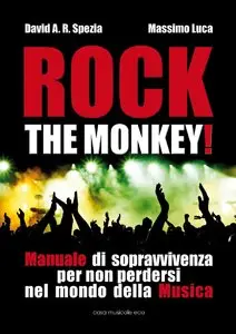 Massimo Luca, David A. R. Spezia - Rock the monkey!: Manuale di sopravvivenza per non perdersi nel mondo della musica