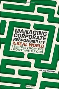 Managing Corporate Responsibility in the Real World: Lessons from the frontline of CSR