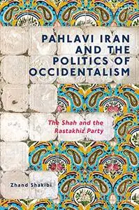 Pahlavi Iran and the Politics of Occidentalism: The Shah and the Rastakhiz Party