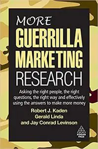 More Guerrilla Marketing Research: Asking the Right People, the Right Questions, the Right Way, and Effectively Using th