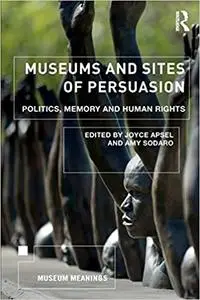 Museums and Sites of Persuasion: Politics, Memory and Human Rights