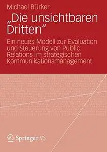 „Die unsichtbaren Dritten“: Ein neues Modell zur Evaluation und Steuerung von Public Relations im strategischen Kommunikationsm