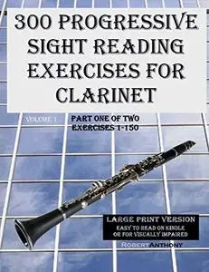 300 Progressive Sight Reading Exercises for Clarinet Large Print Version: Part One of Two, Exercises 1-150