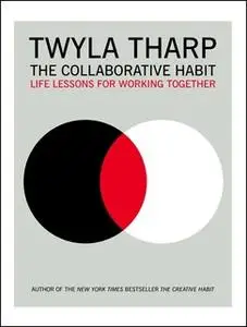 «The Collaborative Habit: Life Lessons for Working Together» by Twyla Tharp