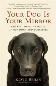 Your Dog Is Your Mirror: The Emotional Capacity of Our Dogs and Ourselves (Repost)