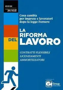 Il Sole 24 Ore - La riforma del lavoro. Cosa cambia per imprese e lavoratori dopo la legge Fornero (2012)