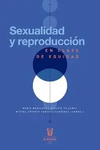 «Sexualidad y reproducción en clave de equidad» by María Mercedes Lafaurie Villamil,Miguel Antonio Sánchez Cárdenas