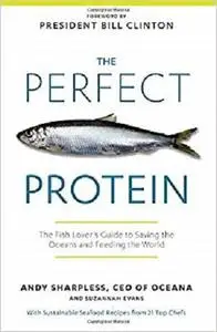 The Perfect Protein: The Fish Lover's Guide to Saving the Oceans and Feeding the World