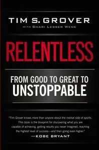 «Relentless: From Good to Great to Unstoppable» by Tim S. Grover