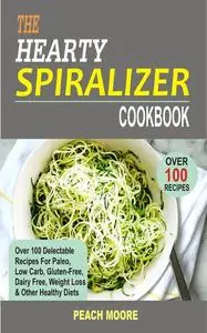 «The Hearty Spiralizer Cookbook» by Peach Moore