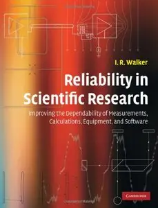 Reliability in Scientific Research: Improving the Dependability of Measurements, Calculations, Equipment, and Software