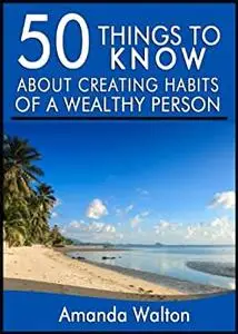 50 Things to Know About Creating Habits of a Wealthy Person