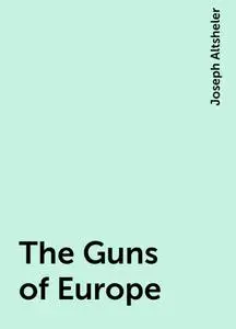 «The Guns of Europe» by Joseph Altsheler