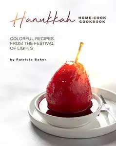 Hanukkah Home-Cook Cookbook: Colorful Recipes from the Festival of Lights