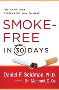 «Smoke-Free in 30 Days: The Pain-Free, Permanent Way to Quit» by Daniel F. Seidman