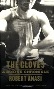 Robert Anasi - The Gloves: A Boxing Chronicle